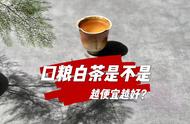 你是否也误以为口粮茶只要便宜就可以？这可能就是你无法理解白茶的原因