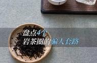 揭示岩茶圈的欺诈手段：山场作假、瞎套噱头与美化工艺