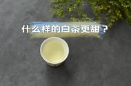 白茶之味：白毫银针、白牡丹、寿眉，高山茶与平地茶哪个更甜？